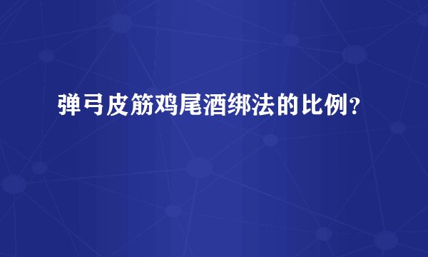 弹弓皮筋鸡尾酒绑法的比例?