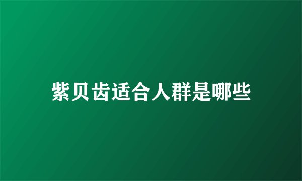 紫贝齿适合人群是哪些