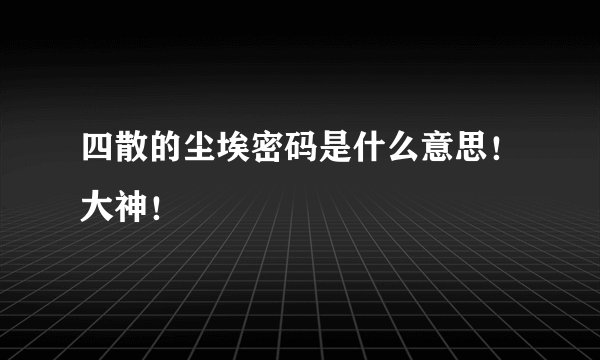 四散的尘埃密码是什么意思！大神！