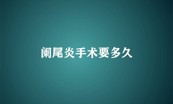 阑尾炎手术要多久