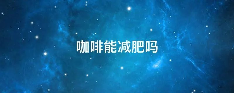 咖啡能减肥吗