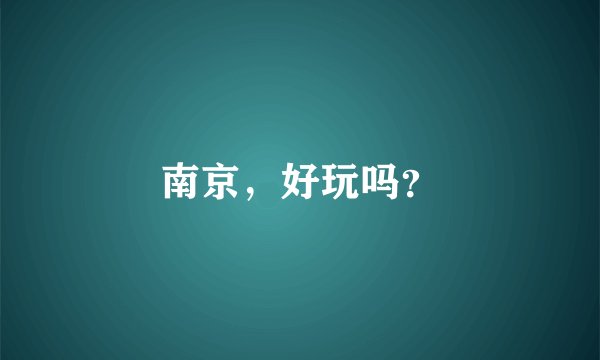 南京，好玩吗？