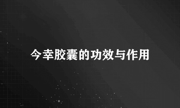 今幸胶囊的功效与作用