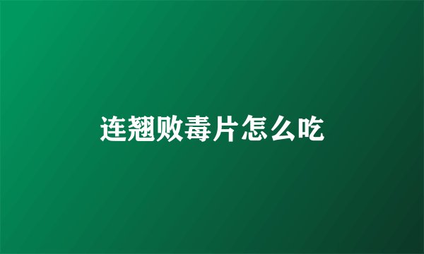 连翘败毒片怎么吃