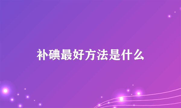 补碘最好方法是什么