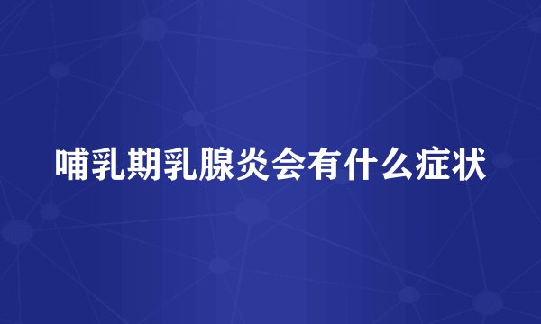 哺乳期乳腺炎会有什么症状