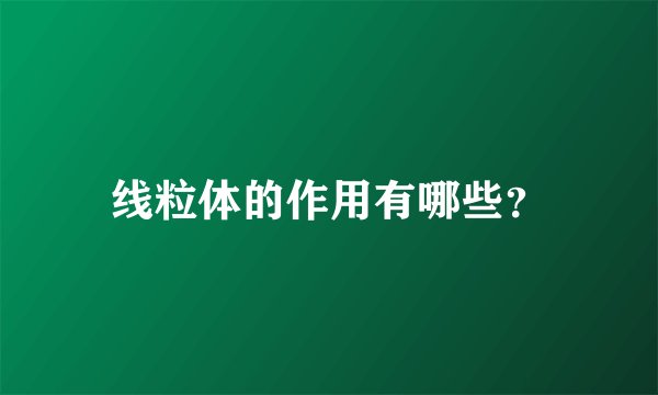 线粒体的作用有哪些？