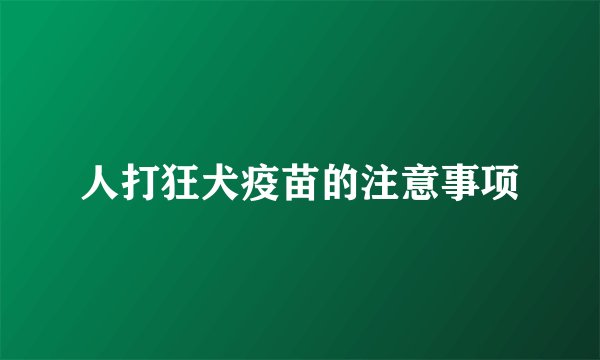 人打狂犬疫苗的注意事项