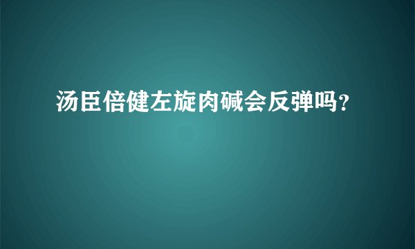 汤臣倍健左旋肉碱会反弹吗？