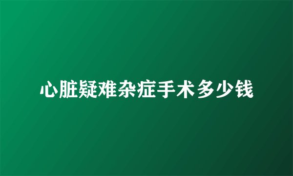 心脏疑难杂症手术多少钱