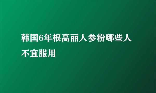 韩国6年根高丽人参粉哪些人不宜服用