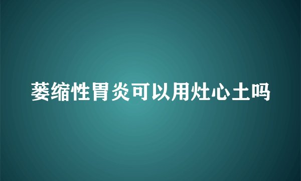 蒌缩性胃炎可以用灶心土吗