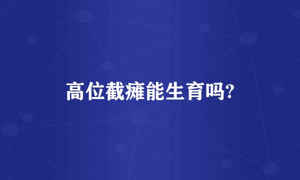 高位截瘫能生育吗?