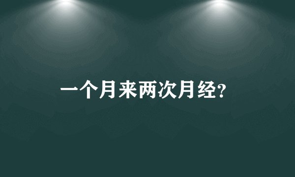 一个月来两次月经?