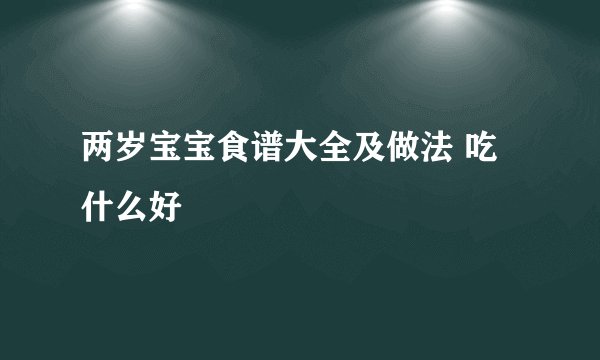 两岁宝宝食谱大全及做法 吃什么好