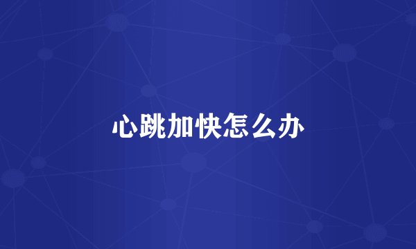 心跳加快怎么办
