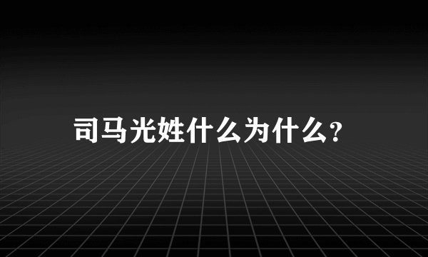 司马光姓什么为什么？