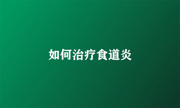 如何治疗食道炎