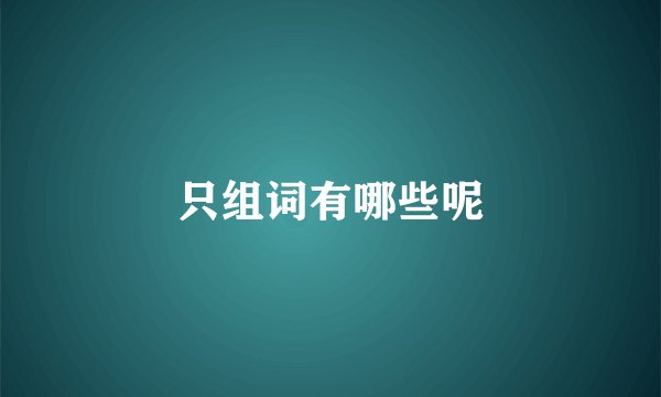 只组词有哪些呢