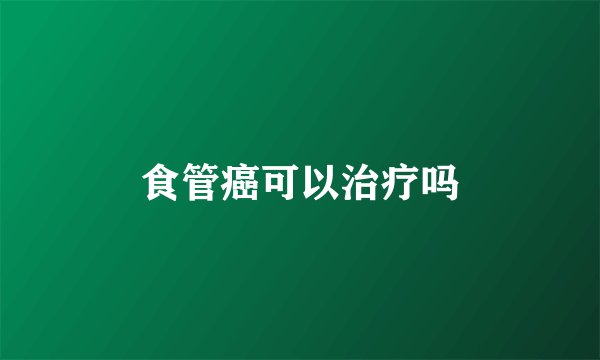 食管癌可以治疗吗