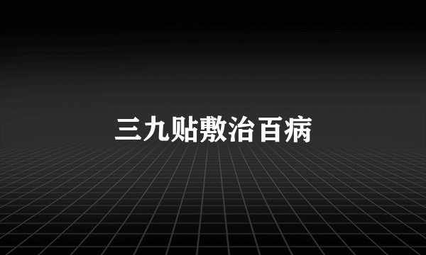 三九贴敷治百病