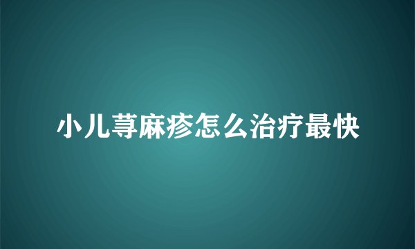 小儿荨麻疹怎么治疗最快