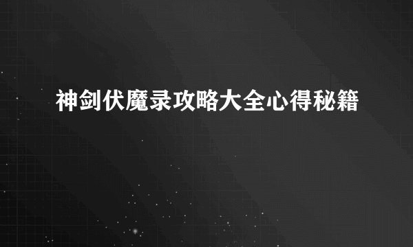 神剑伏魔录攻略大全心得秘籍
