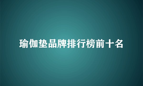 瑜伽垫品牌排行榜前十名