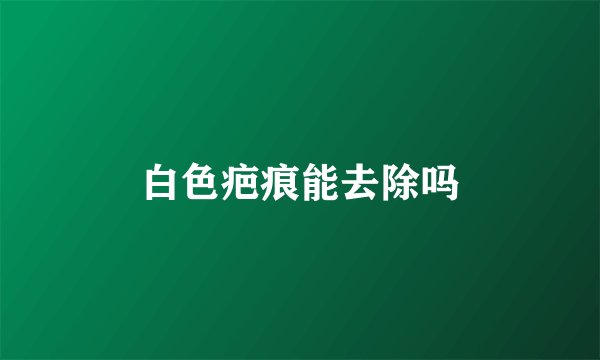 白色疤痕能去除吗