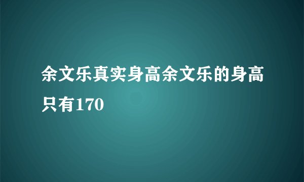 余文乐真实身高余文乐的身高只有170