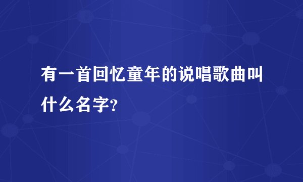 有一首回忆童年的说唱歌曲叫什么名字？