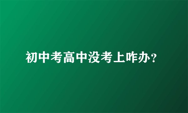 初中考高中没考上咋办？
