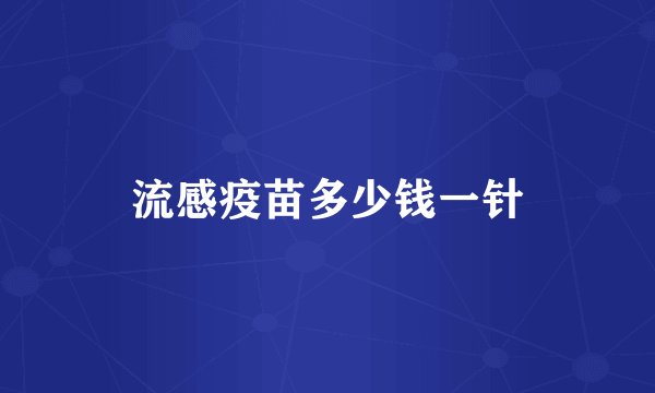 流感疫苗多少钱一针
