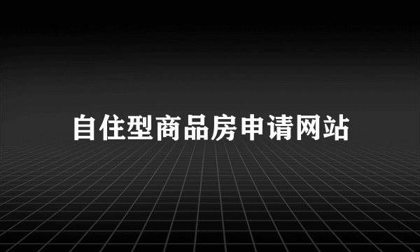 自住型商品房申请网站