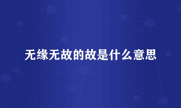 无缘无故的故是什么意思
