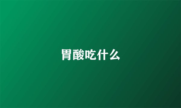 胃酸吃什么