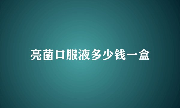 亮菌口服液多少钱一盒