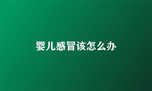 婴儿感冒该怎么办
