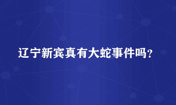 辽宁新宾真有大蛇事件吗？