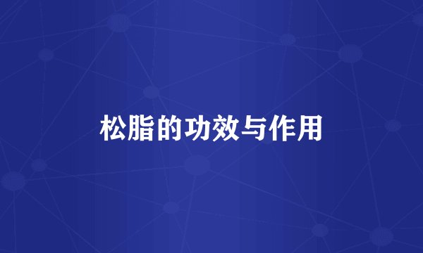 松脂的功效与作用