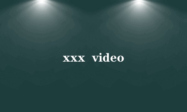 xxx  video