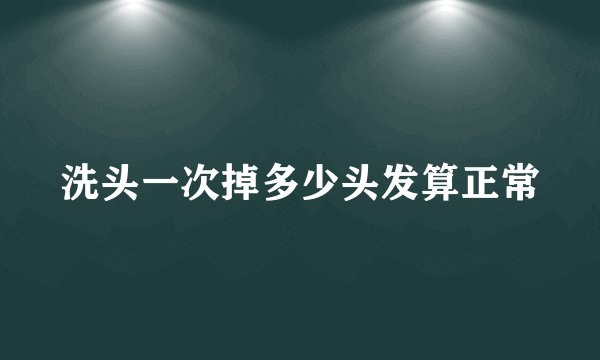 洗头一次掉多少头发算正常