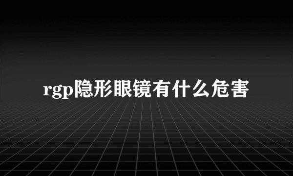 rgp隐形眼镜有什么危害