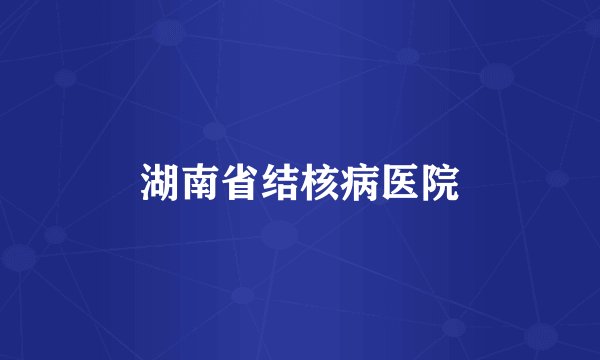 湖南省结核病医院