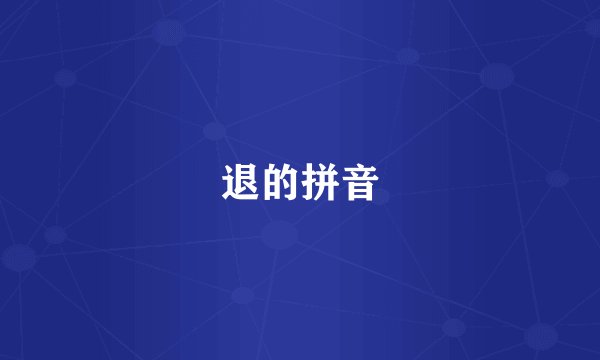 退的拼音