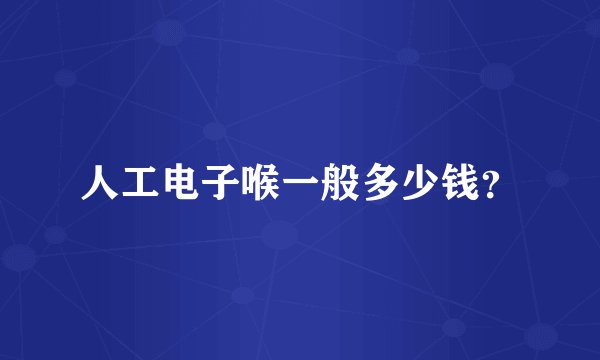 人工电子喉一般多少钱？
