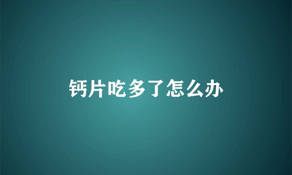 钙片吃多了怎么办