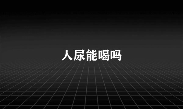 人尿能喝吗
