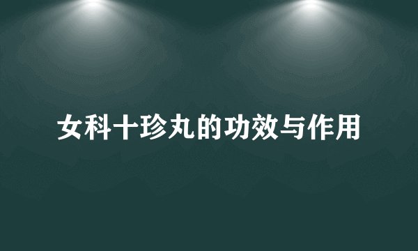 女科十珍丸的功效与作用