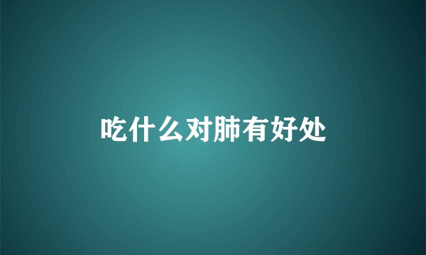 吃什么对肺有好处